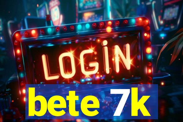 bete 7k